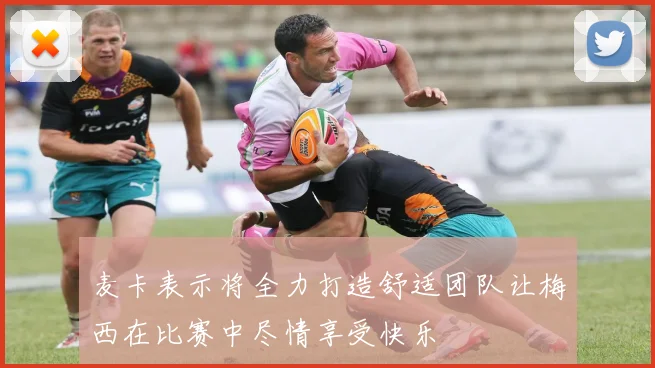 麦卡表示将全力打造舒适团队让梅西在比赛中尽情享受快乐