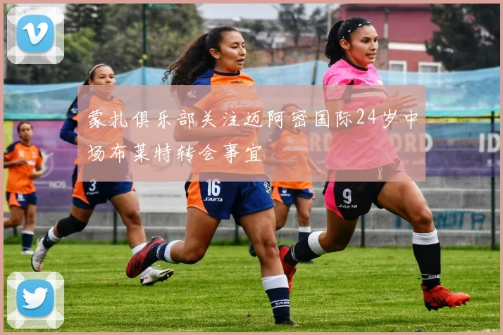 蒙扎俱乐部关注迈阿密国际24岁中场布莱特转会事宜
