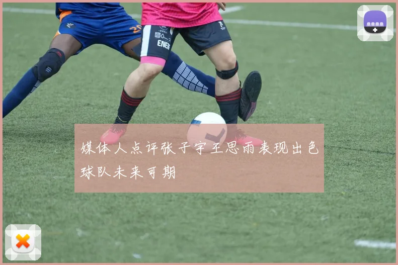 媒体人点评张子宇王思雨表现出色球队未来可期