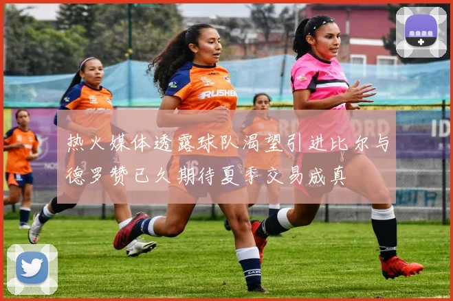 热火媒体透露球队渴望引进比尔与德罗赞已久期待夏季交易成真